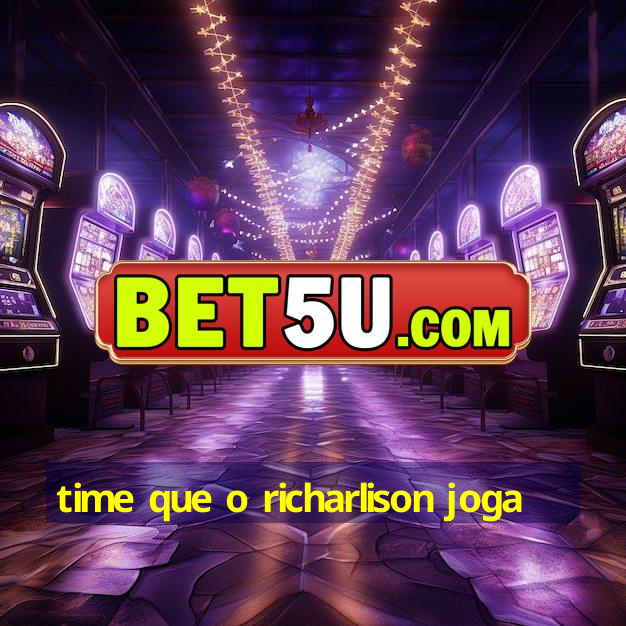 time que o richarlison joga