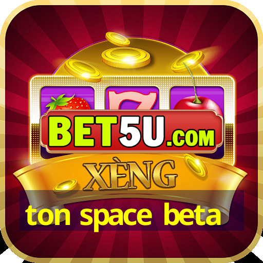 ton space beta