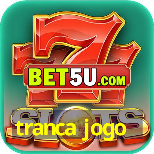 tranca jogo