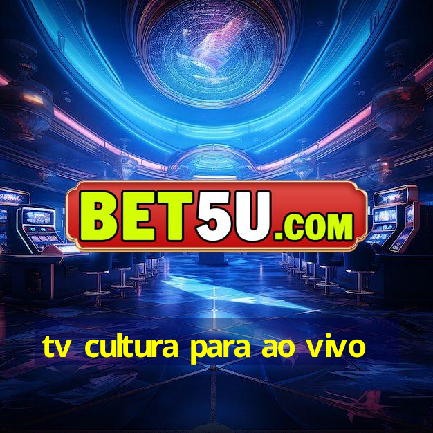 tv cultura para ao vivo