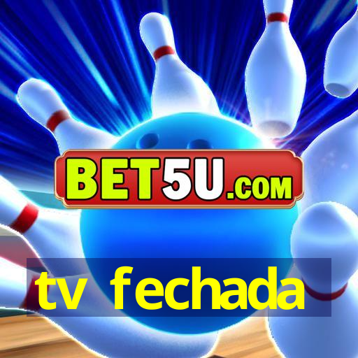 tv fechada