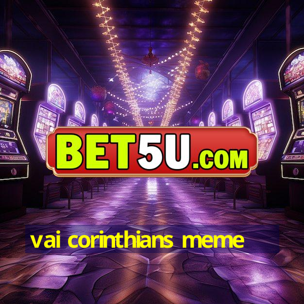 vai corinthians meme