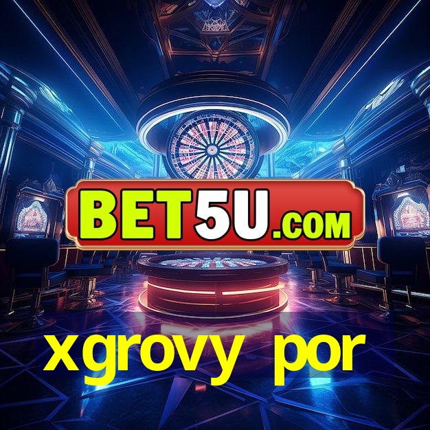 xgrovy por