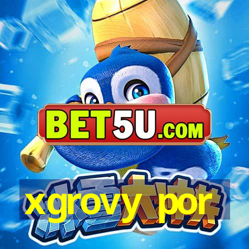 xgrovy por