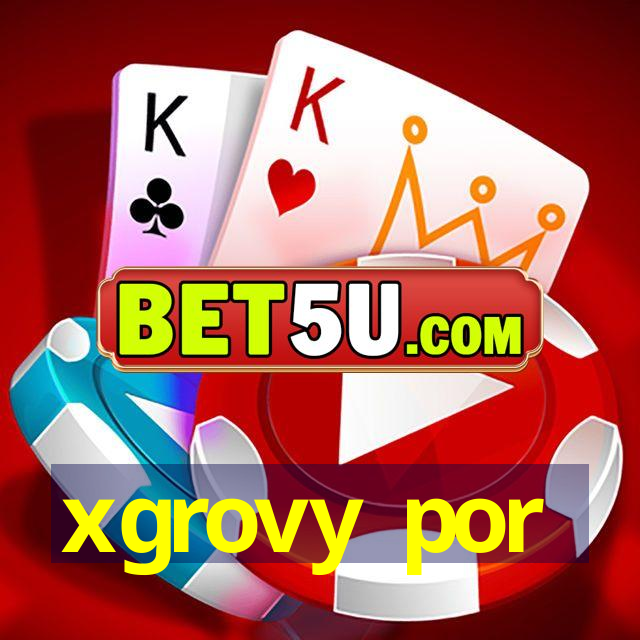 xgrovy por