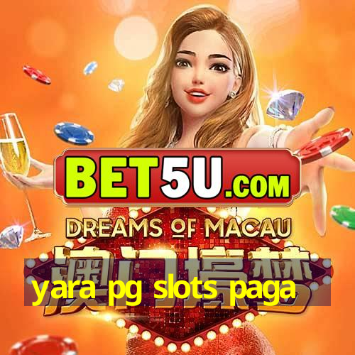 yara pg slots paga