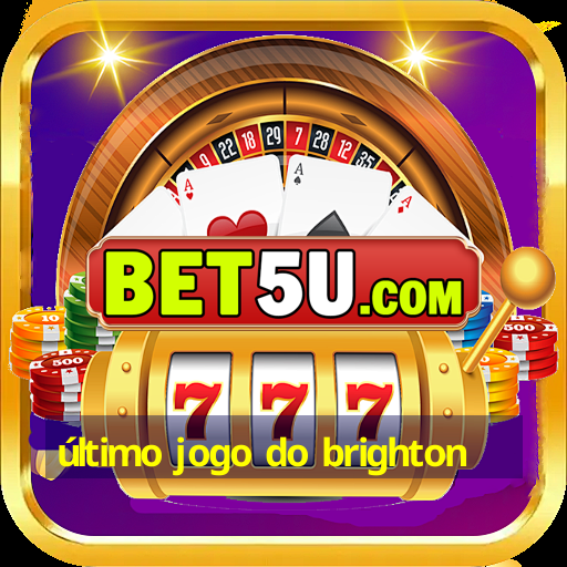 último jogo do brighton